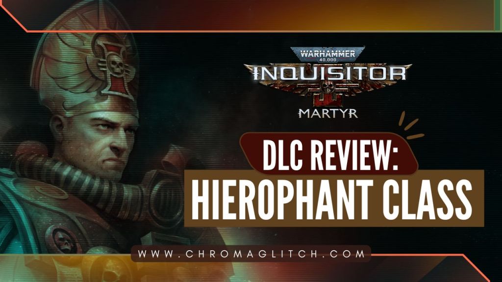 Warhammer 40,000: Inquisitor – Martyr Hierophant Class DLC&nbsp;Review